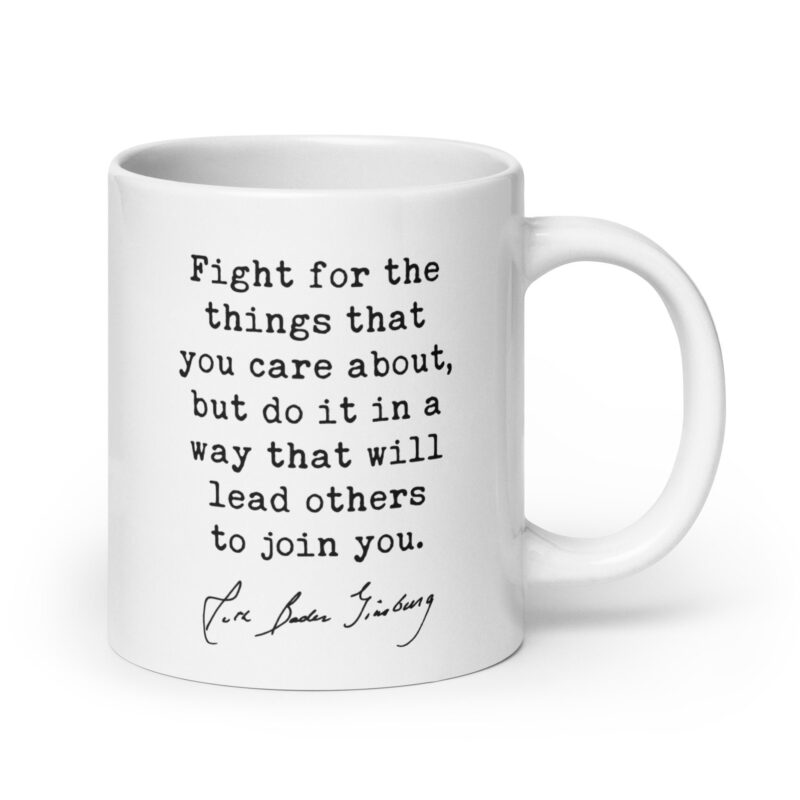 Ruth Bader Ginsburg Quote - Fight for the things that you care about, but do it in a way that will lead others to join you. Coffee Tea Mug - Image 7