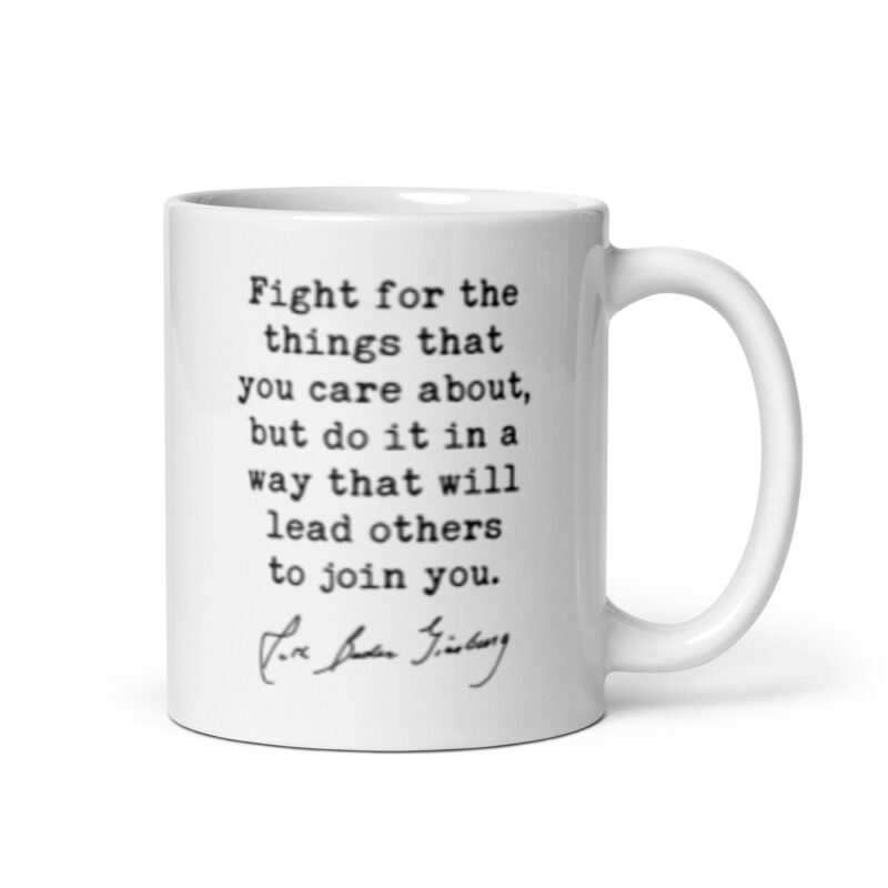 Ruth Bader Ginsburg Quote - Fight for the things that you care about, but do it in a way that will lead others to join you. Coffee Tea Mug - Image 2
