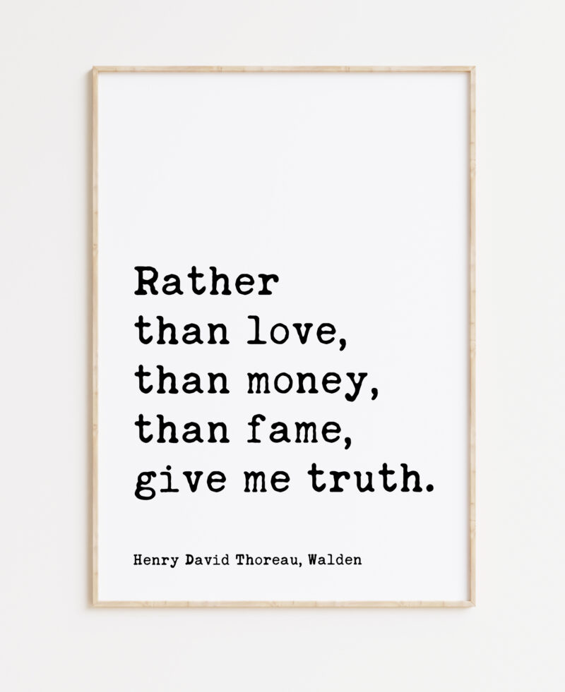 Henry David Thoreau Quote -  Rather than love, than money, than fame, give me truth.  Typography Art Print - Walden