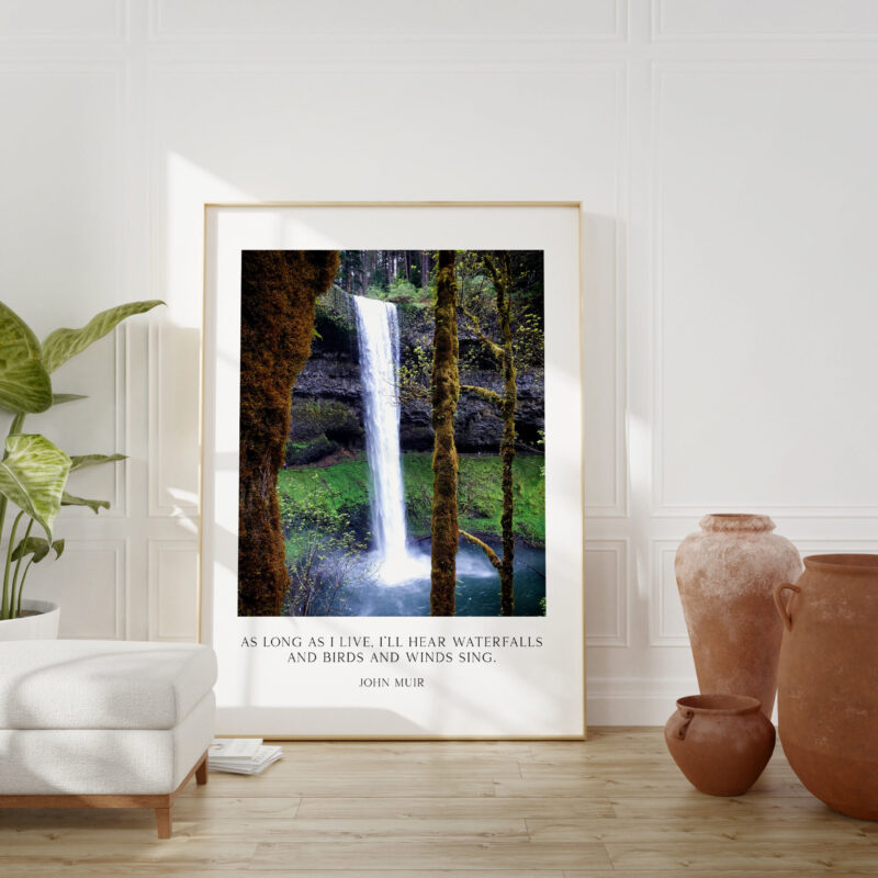 John Muir Quote - As long as I live, I'll hear waterfalls and birds and winds sing. Art Print, Oregon South Falls at Silver Falls State Park - Image 5