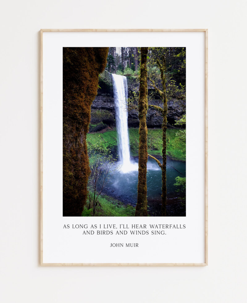 John Muir Quote - As long as I live, I'll hear waterfalls and birds and winds sing. Art Print, Oregon South Falls at Silver Falls State Park - Image 4