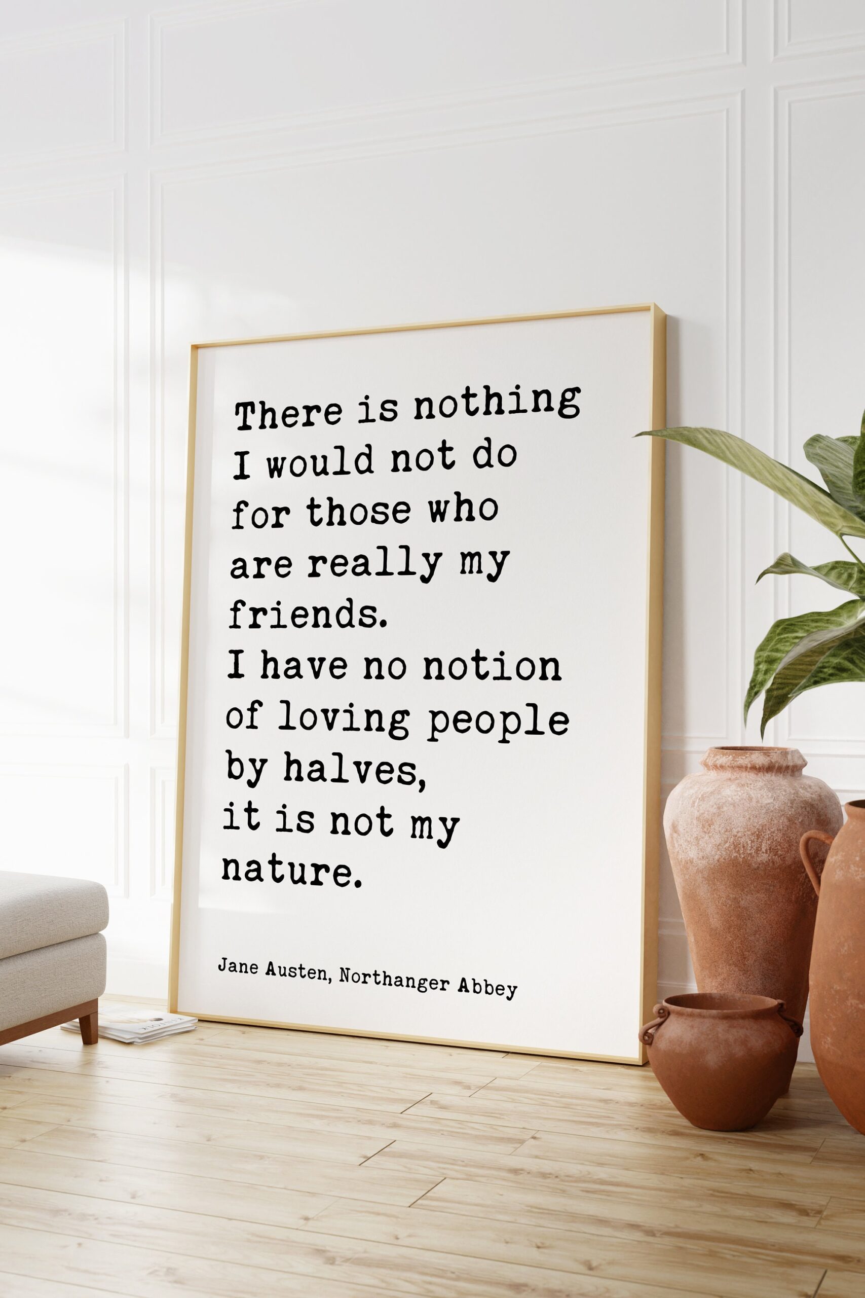 Jane Austen Quote - There is nothing I would not do for my friends. I have no notion of loving people by halves... Typography Art Print - Image 4