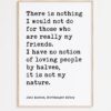 Jane Austen Quote - There is nothing I would not do for my friends. I have no notion of loving people by halves... Typography Art Print