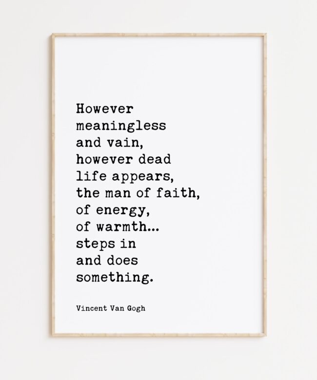 Vincent Van Gogh Quote - However meaningless and vain, however dead life appears, the man of faith... Typography Wall Art Print