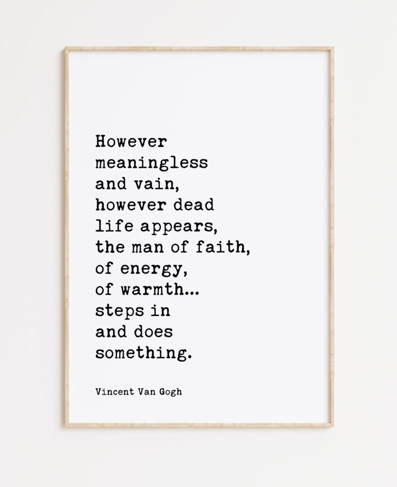 Vincent Van Gogh Quote - However meaningless and vain, however dead life appears, the man of faith... Typography Wall Art Print