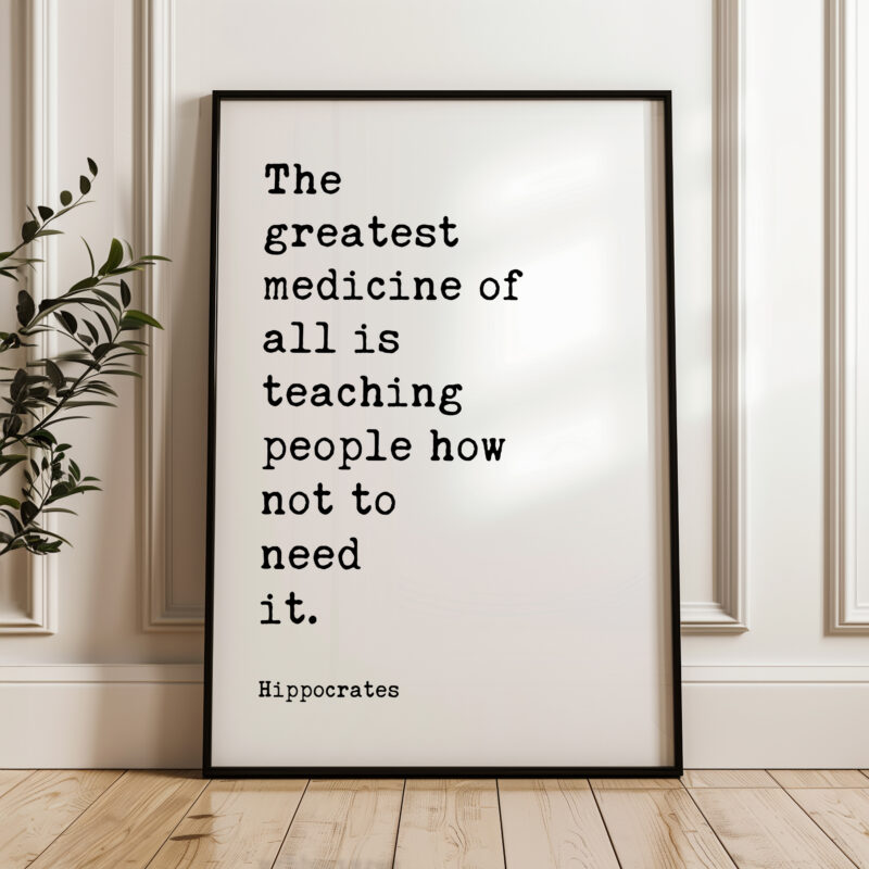 The greatest medicine of all is teaching people how not to need it. Hippocrates Quote Print Art - Health, Fitness Nutrition, Wellness