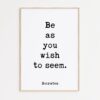 Be as you wish to seem. – Socrates Quote Typography Art Print
