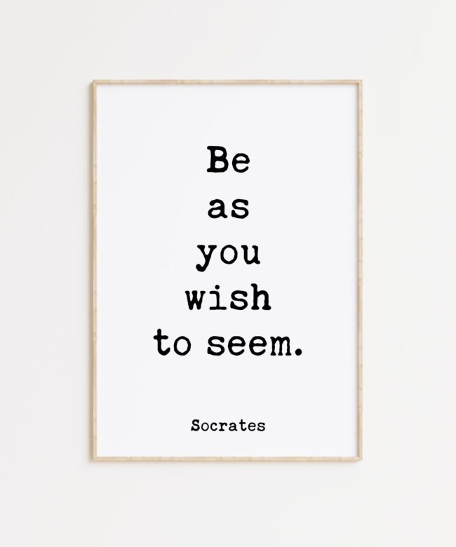 Be as you wish to seem. – Socrates Quote Typography Art Print