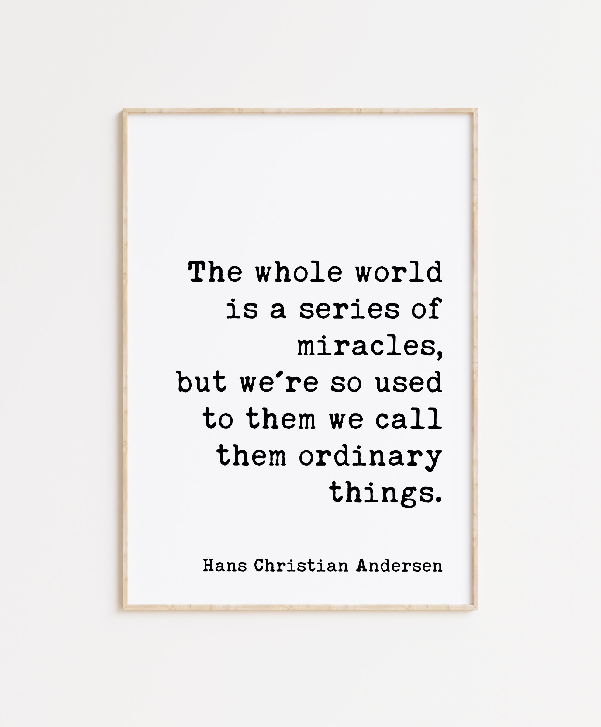 The whole world is a series of miracles, ... we call them ordinary things. -Hans Christian Andersen Quote Typography Art Print - Image 5