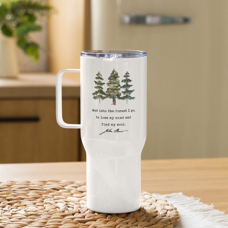 John Muir Quote, “And into the forest I go, to lose my mind and find my soul.” Insulated 25 oz Travel Mug, Hiking, Adventure, Camping - Image 3