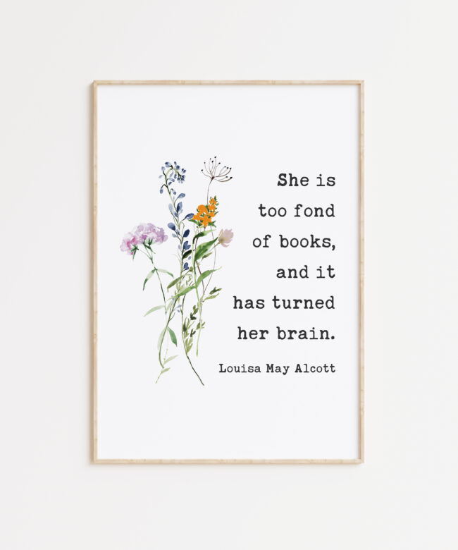 She is too fond of books, and it has turned her brain. Louisa May Alcott - Typography Art Print