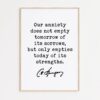 Charles Spurgeon Quote Our anxiety does not empty tomorrow of its sorrows, but only empties today of its strengths. Typography Art Print