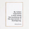 My father considered a walk among the mountains as the equivalent of churchgoing. - Aldous Huxley Quote Typography Art Print