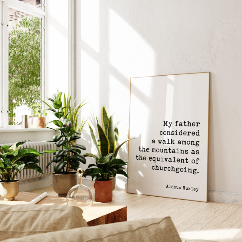 My father considered a walk among the mountains as the equivalent of churchgoing. - Aldous Huxley Quote Typography Art Print - Image 4
