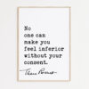 Eleanor Roosevelt Quote - No one can make you feel inferior without your consent. Typography Art Print