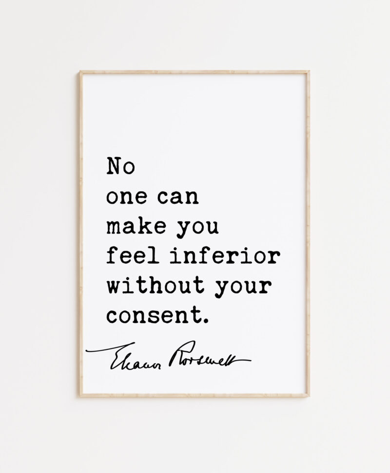 Eleanor Roosevelt Quote - No one can make you feel inferior without your consent. Typography Art Print