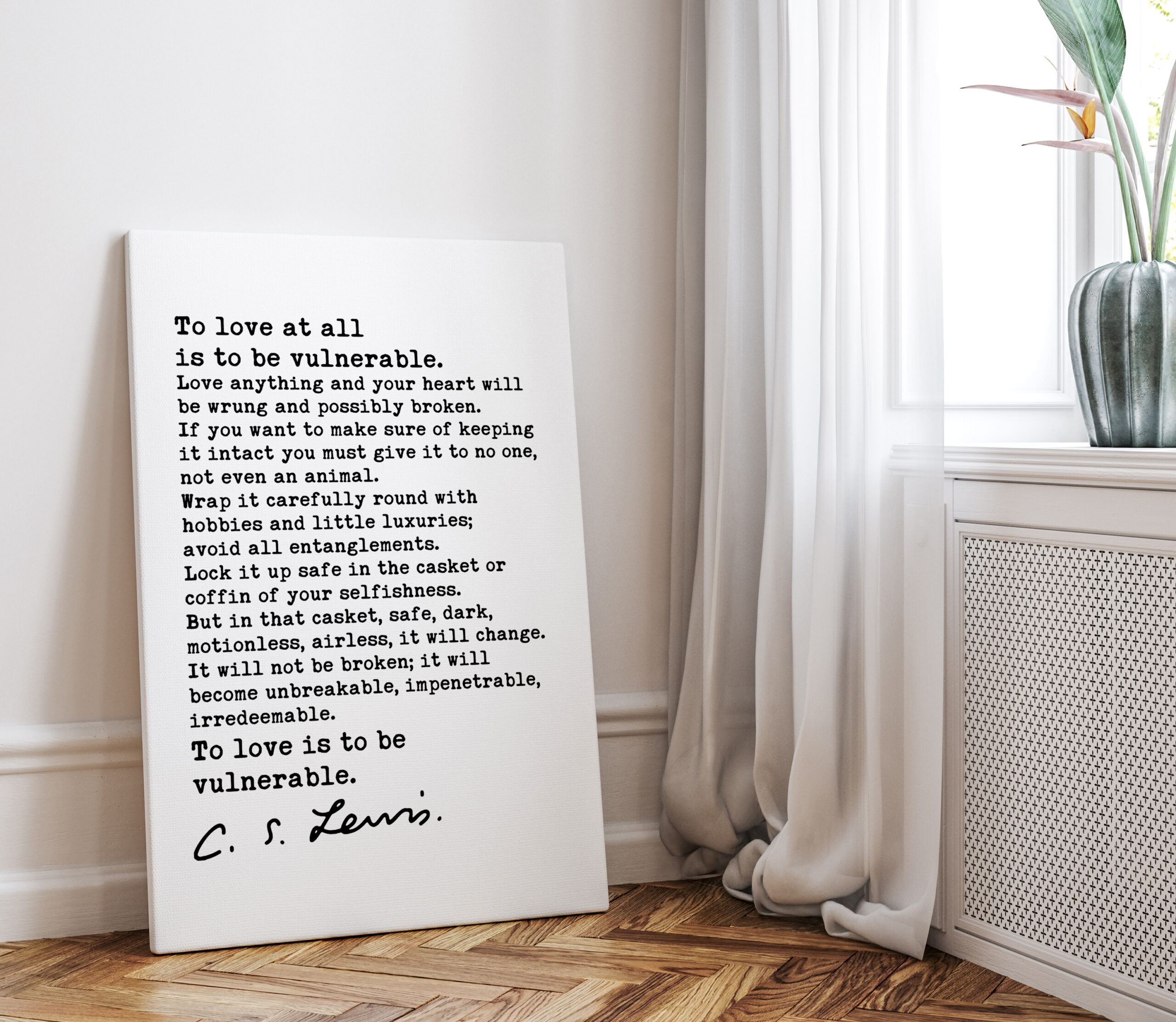 To love at all is to be vulnerable. Love anything and your heart will be wrung... C.S. Lewis Quote- Low Profile Mounted Canvas Art Print