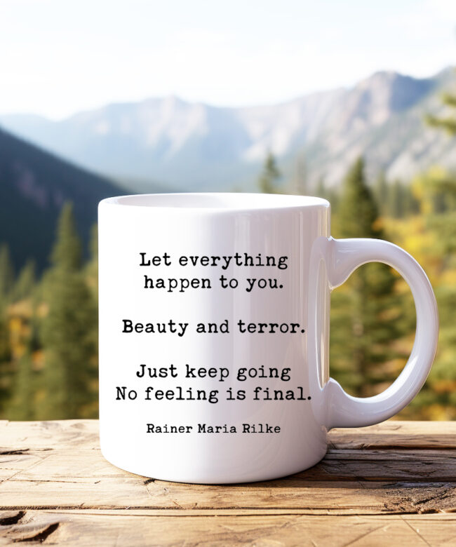 Let everything happen to you. Beauty and terror. Just keep going. No feeling is final. Rainer Maria Rilke Quote Typography Coffee Tea Mug