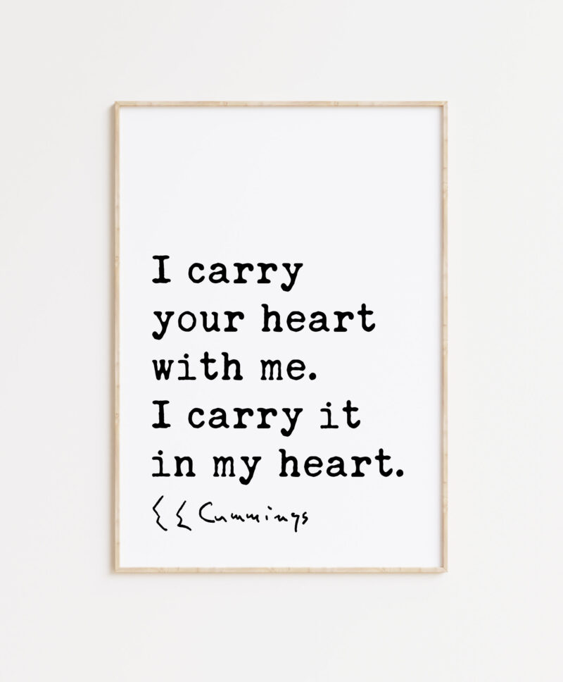 I carry your heart with me. I carry it in my heart. - E.E. Cummings Quote Typography Art Print - Image 3