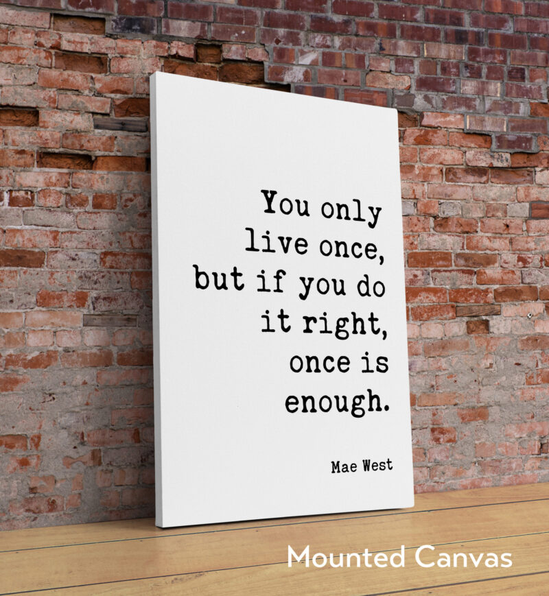 You only live once, but if you do it right, once is enough. Mae West Quote Typography Art Print - Image 2