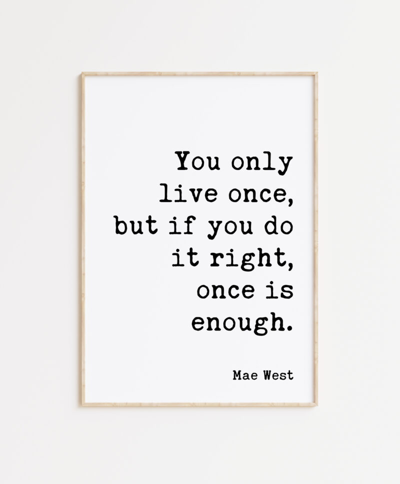 You only live once, but if you do it right, once is enough. Mae West Quote Typography Art Print - Image 5