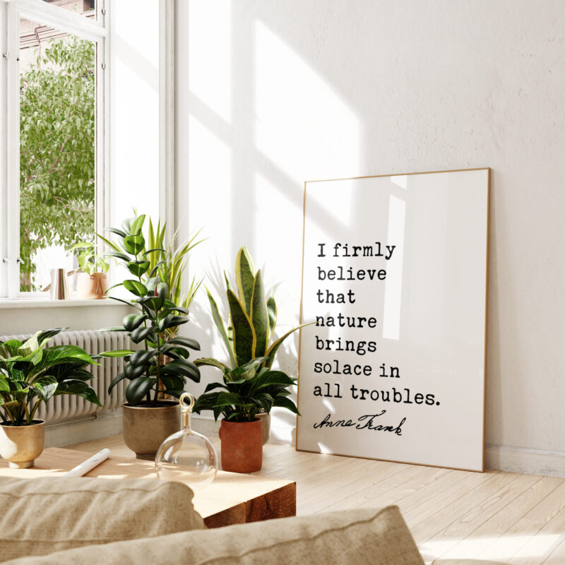 I firmly believe that nature brings solace in all troubles. - Anne Frank Quote Typography Art Print - Image 5