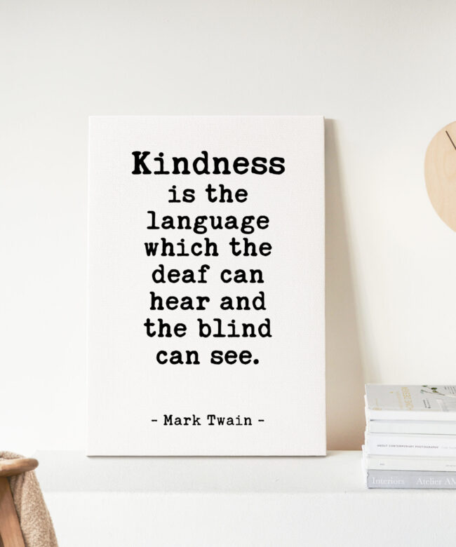 Kindness is the language which the deaf can hear and the blind can see. - Mark Twain Quote Low Profile Mounted Canvas Typography Art Print