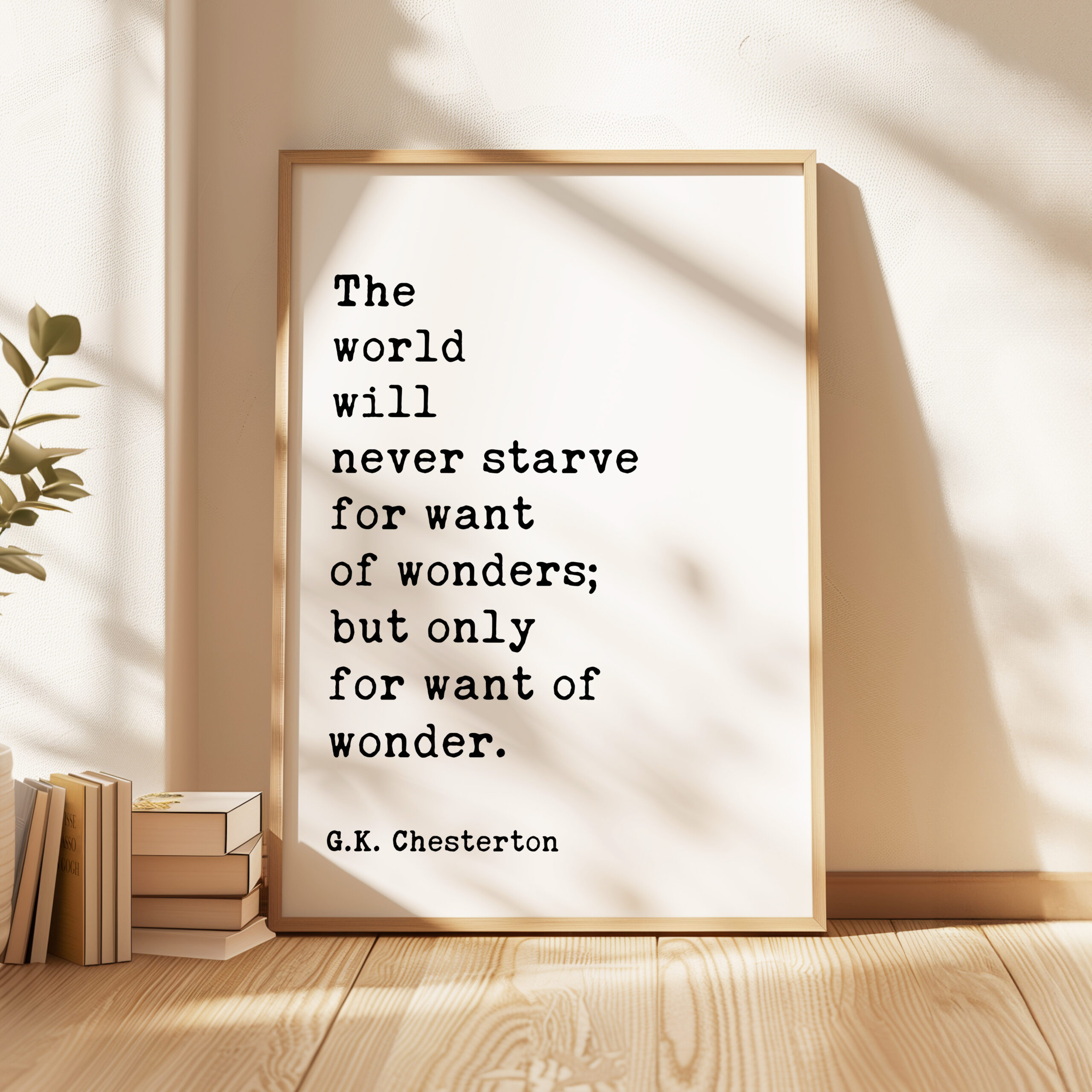 The world will never starve for want of wonders; but only for want of wonder. G.K. Chesterton Quote Typography Art Print - Image 3
