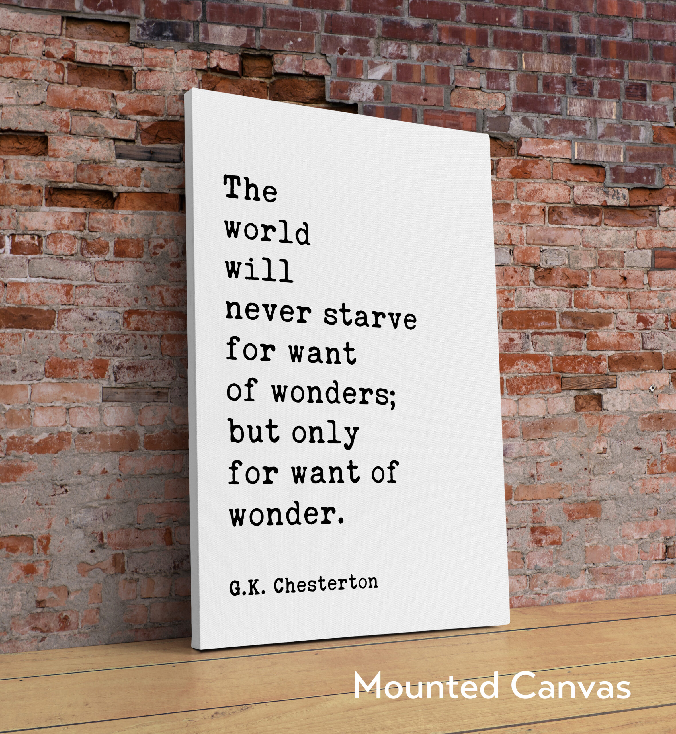 The world will never starve for want of wonders; but only for want of wonder. G.K. Chesterton Quote Typography Art Print - Image 2