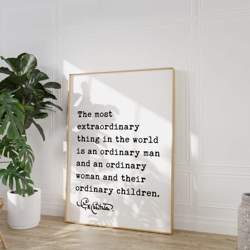 The most extraordinary thing in the world... and their ordinary children. G.K. Chesterton Quote Typography Art Print - Image 6