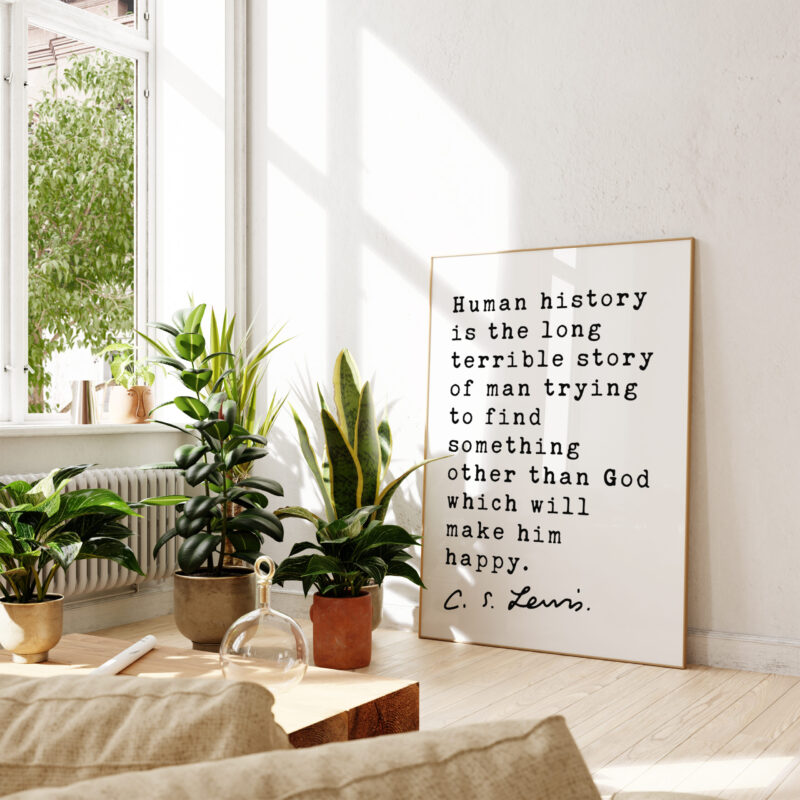 C.S. Lewis quote - Human history is the long terrible story of man trying ... other than God which will make him happy. Typography Art Print - Image 4
