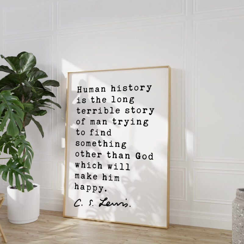 C.S. Lewis quote - Human history is the long terrible story of man trying ... other than God which will make him happy. Typography Art Print - Image 3