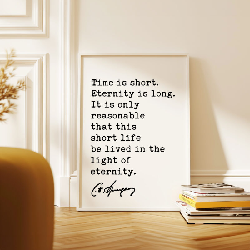 Time is short. Eternity is long. It is only ... life be lived in the light of eternity. Charles Spurgeon Quote Typography Art Print - Image 3