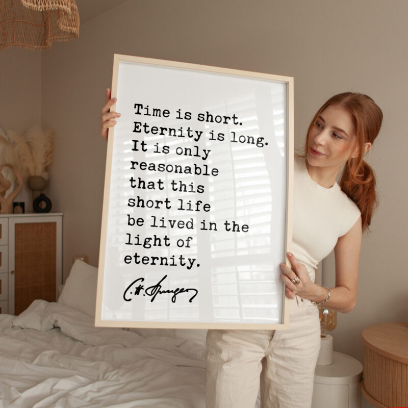 Time is short. Eternity is long. It is only ... life be lived in the light of eternity. Charles Spurgeon Quote Typography Art Print - Image 4