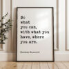 Do what you can, with what you have, where you are. Theodore Roosevelt Quote Typography Art Print Do what you can, with what you have, where you are. Theodore Roosevelt Quote Typography Art Print