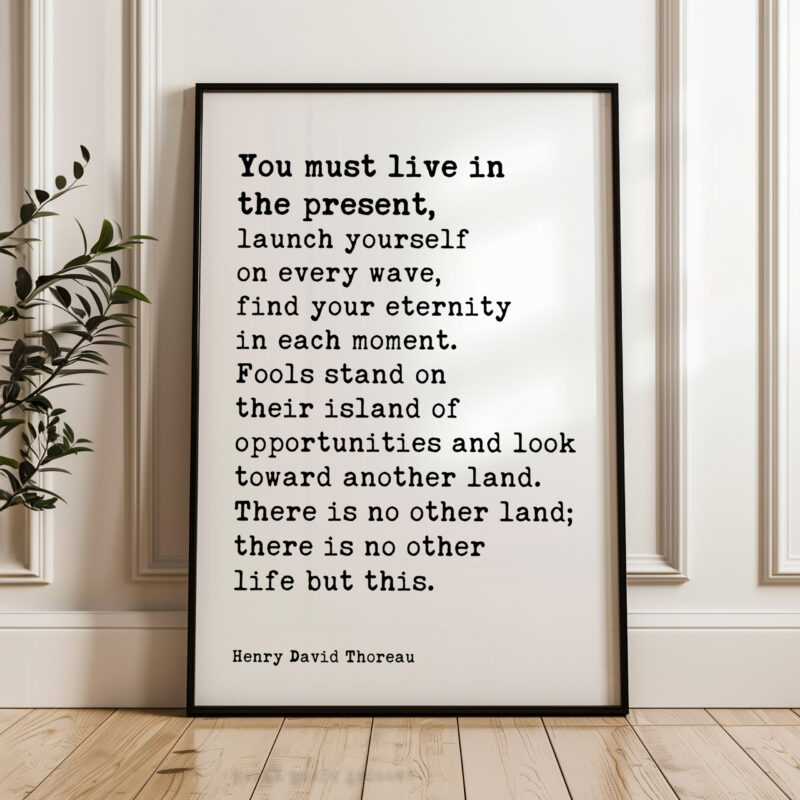 You Must Live In The Present, Launch Yourself On Every Wave – Henry David Thoreau Quote Typography Art Print