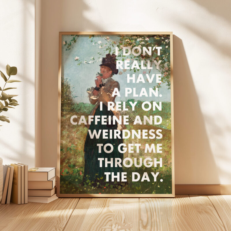 I Don't Really Have A Plan. I Rely On Caffeine and Weirdness To Get Me Through The Day. Typography Art Print - Image 4