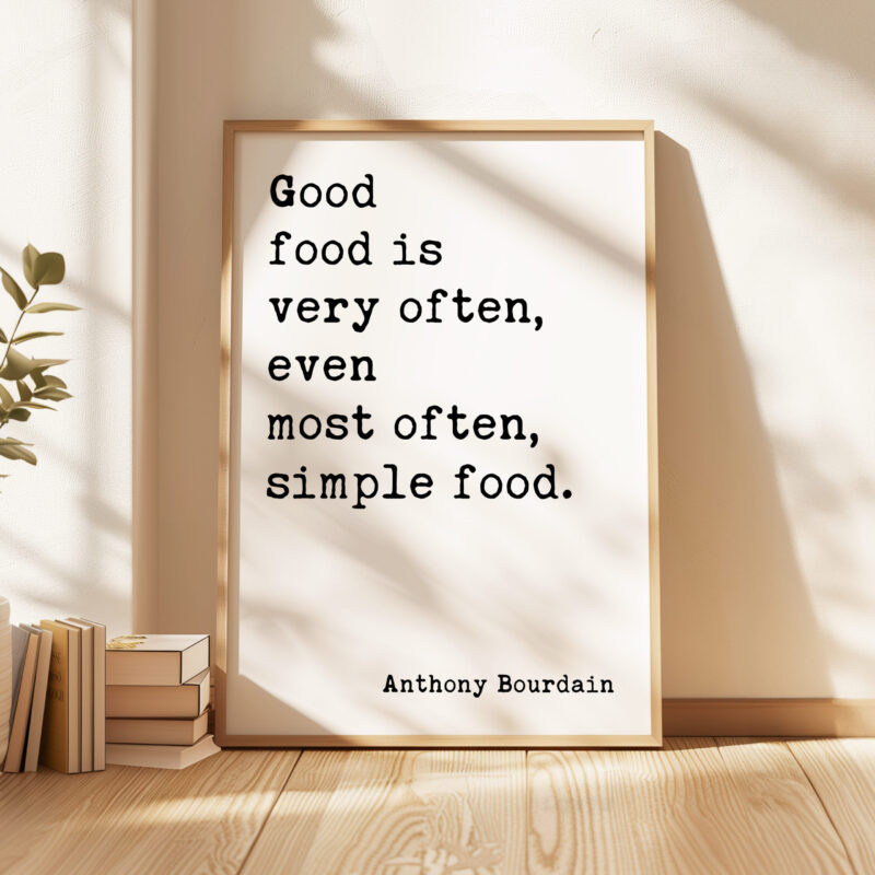 Good food is very often, even most often, simple food. Anthony Bourdain Quote Typography Art Print - Image 4