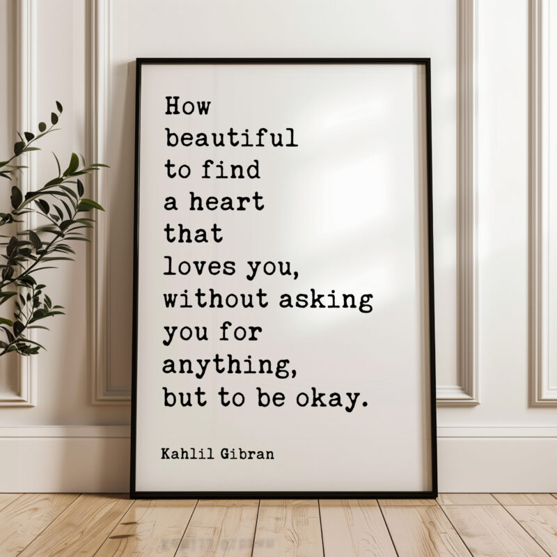 How beautiful to find a heart that loves you, without asking you for anything, but to be okay. Typography Art Print • Kahlil Gibran Quote - Image 4