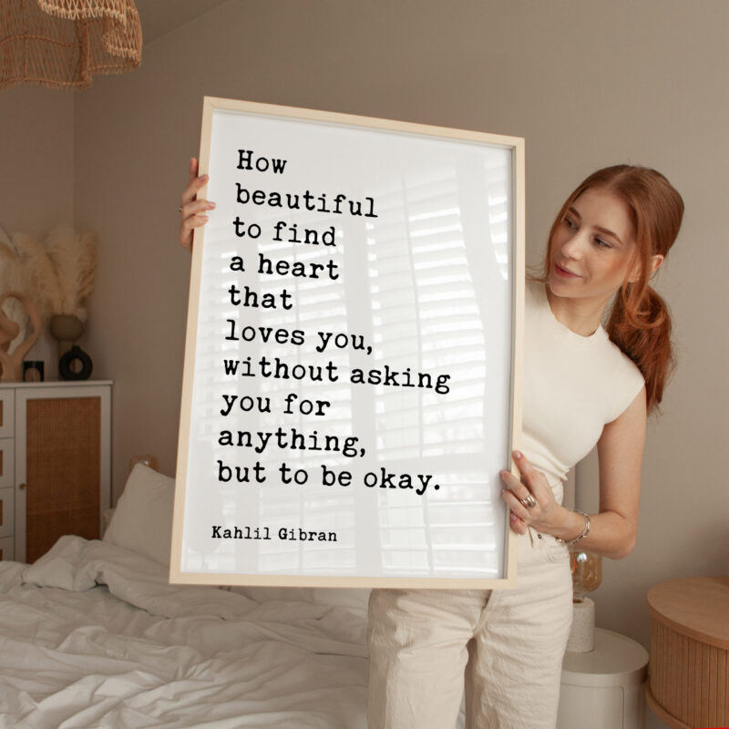 How beautiful to find a heart that loves you, without asking you for anything, but to be okay. Typography Art Print • Kahlil Gibran Quote - Image 3