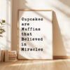 Cupcakes are Muffins that Believed in Miracles Typography Art Print Cupcakes are Muffins that Believed in Miracles Typography Art Print