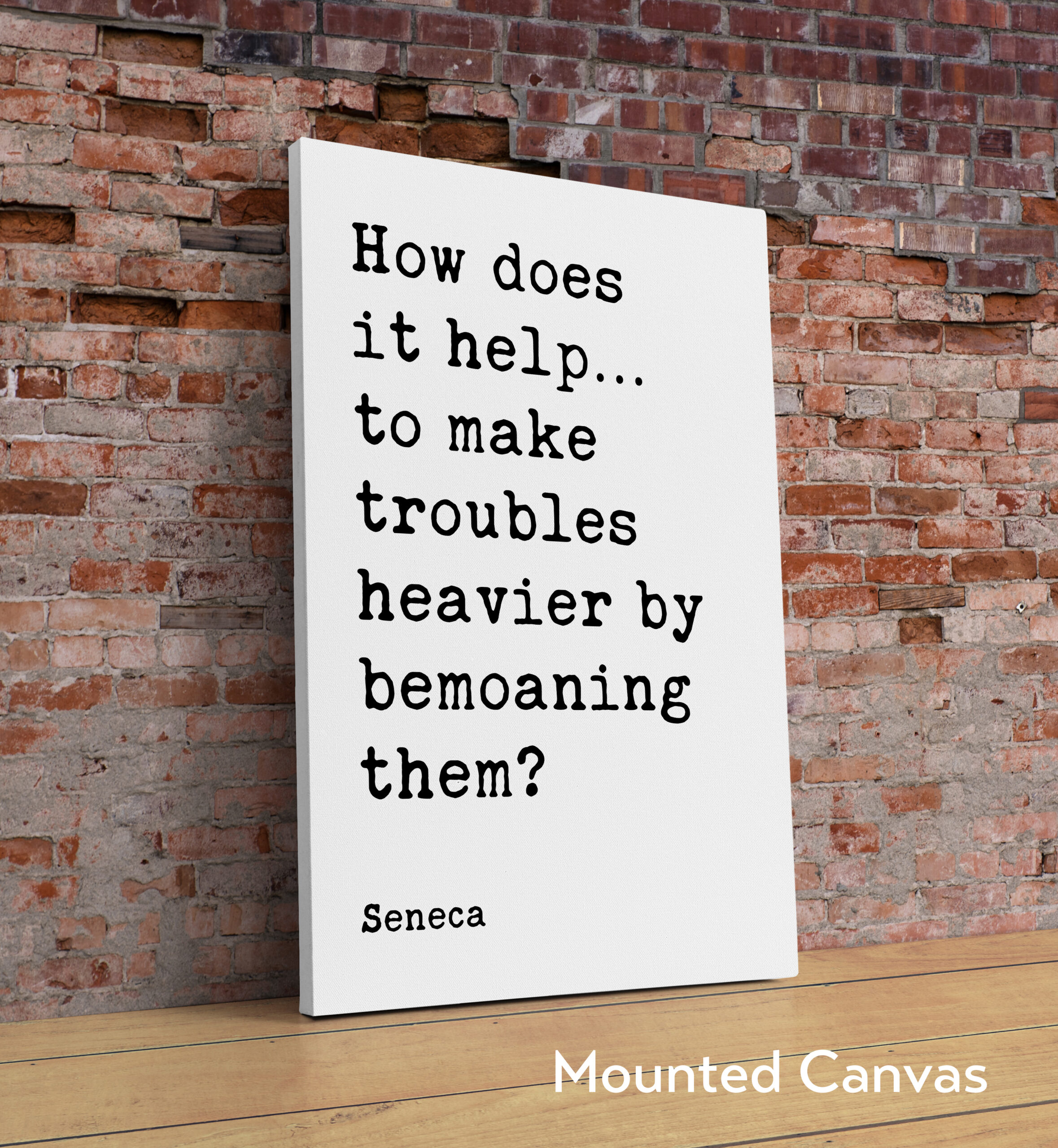 How does it help…to make troubles heavier by bemoaning them? - Seneca Quote Typography Art Print - Image 2