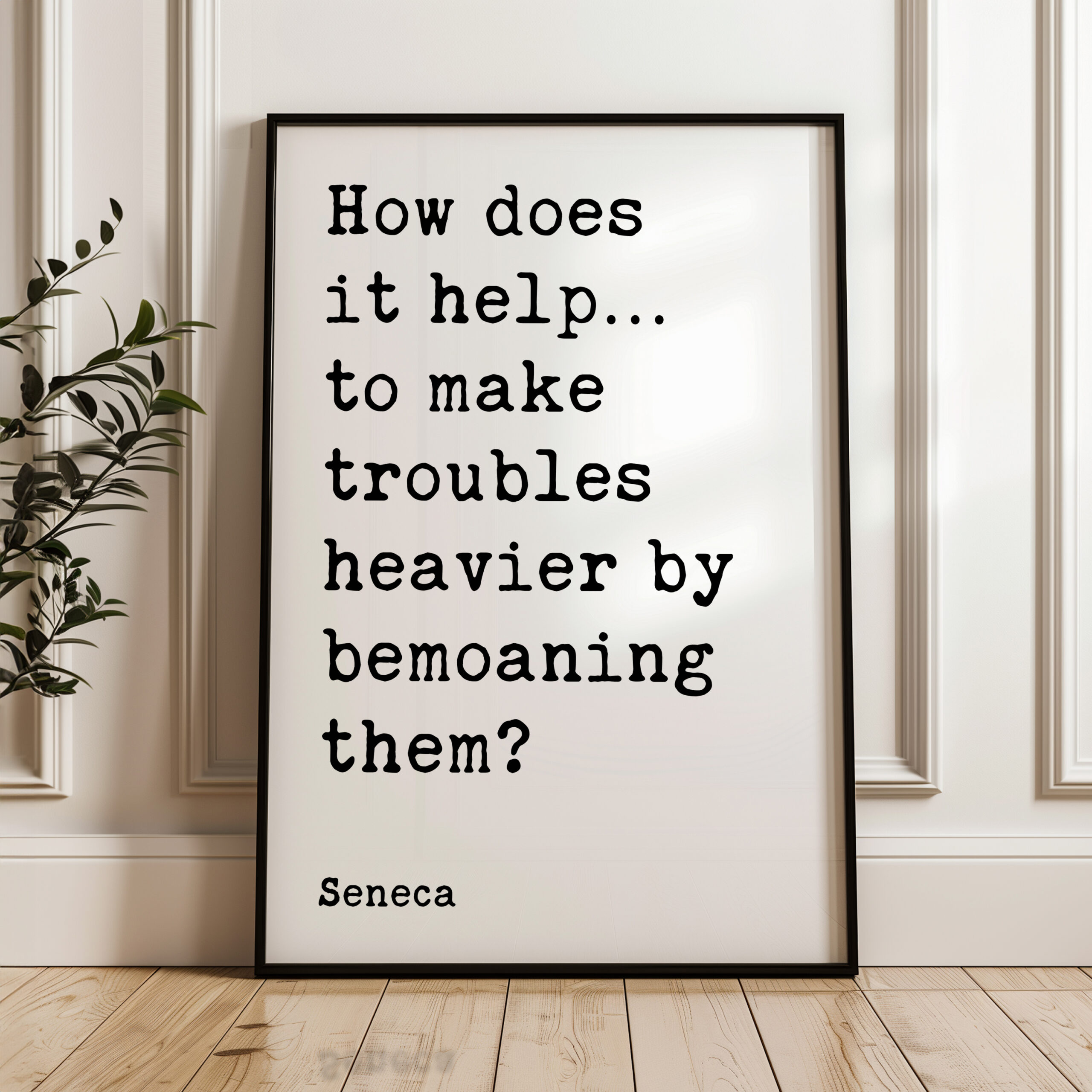 How does it help…to make troubles heavier by bemoaning them? - Seneca Quote Typography Art Print - Image 4