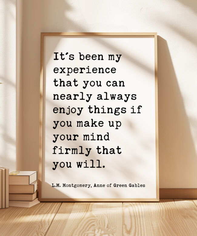 It's been my experience that you can nearly always enjoy things... L.M. Montgomery Quote, Anne of Green Gables Typography Art Print