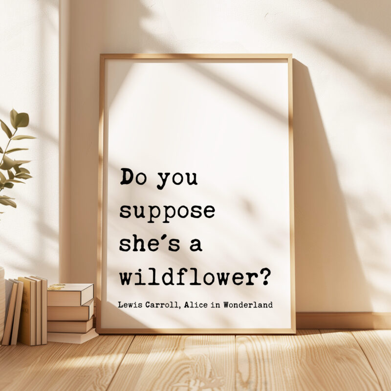 Do you suppose she's a wildflower? • Lewis Carroll Quote • Alice in Wonderland • Typography Art Print - Image 4