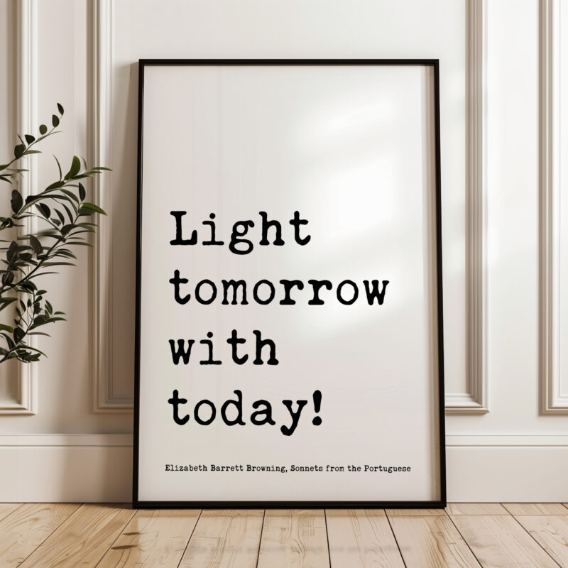 Light tomorrow with today! • Elizabeth Barrett Browning Quote • Sonnets from the Portuguese • Typography Art Print - Image 4