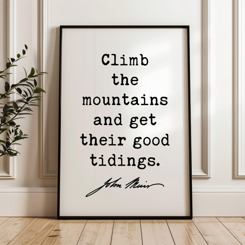 Climb the mountains and get their good tidings. • John Muir Quote • Typography Art Print - Image 4