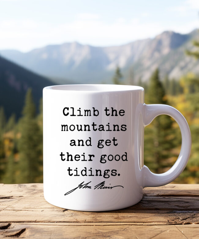 Climb the mountains and get their good tidings. John Muir Quote • Coffee Mug • Nature Lover • Gift Idea