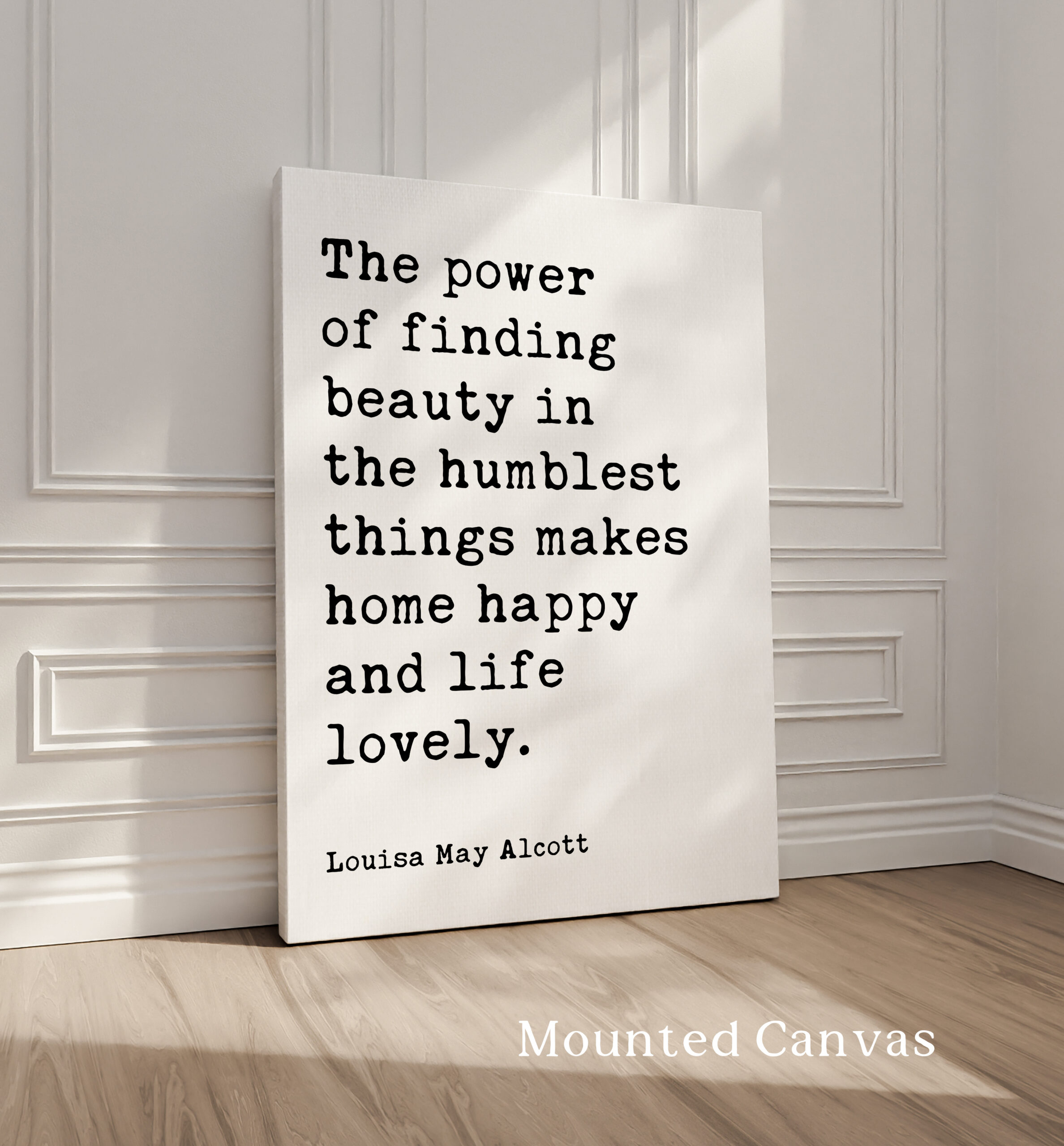 The power of finding beauty in the humblest things makes home happy and life lovely. • Louisa May Alcott • Typography Art Print - Image 2