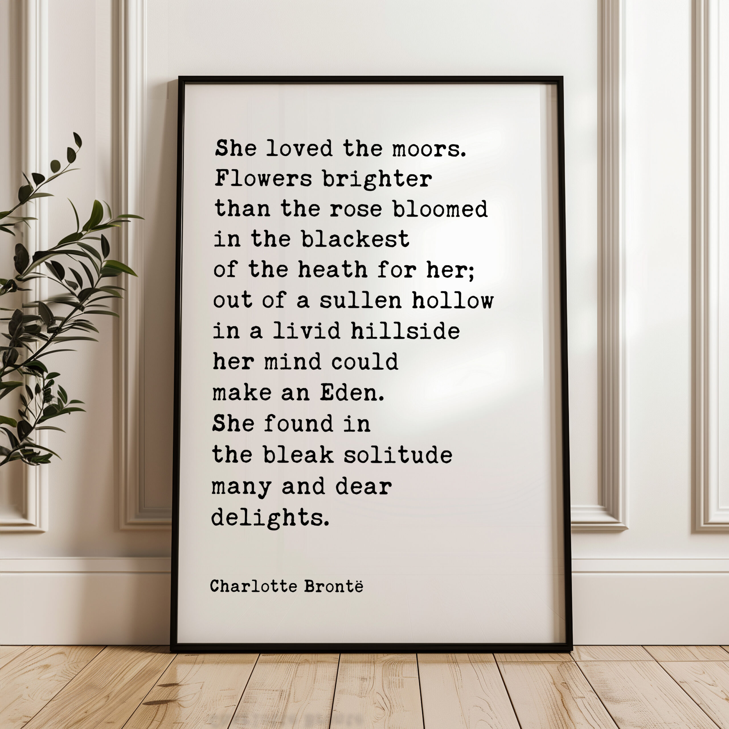 She loved the moors. Flowers brighter than the rose bloomed in the blackest of the heath for her.. • Charlotte Brontë • Typography Art Print - Image 4